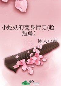 小蛇妖的变身情史(超短篇）